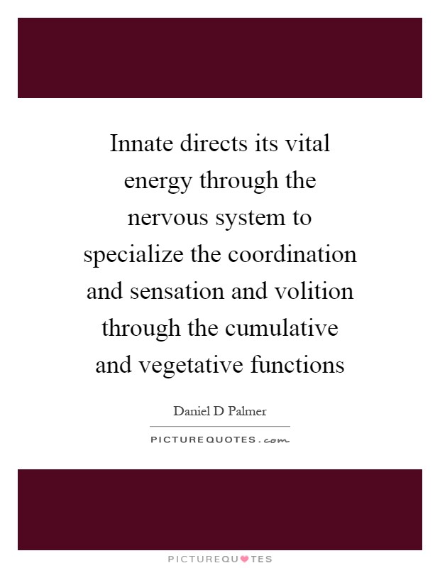 Innate directs its vital energy through the nervous system to specialize the coordination and sensation and volition through the cumulative and vegetative functions Picture Quote #1