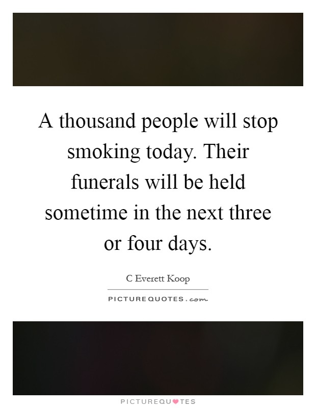 A thousand people will stop smoking today. Their funerals will be held sometime in the next three or four days Picture Quote #1