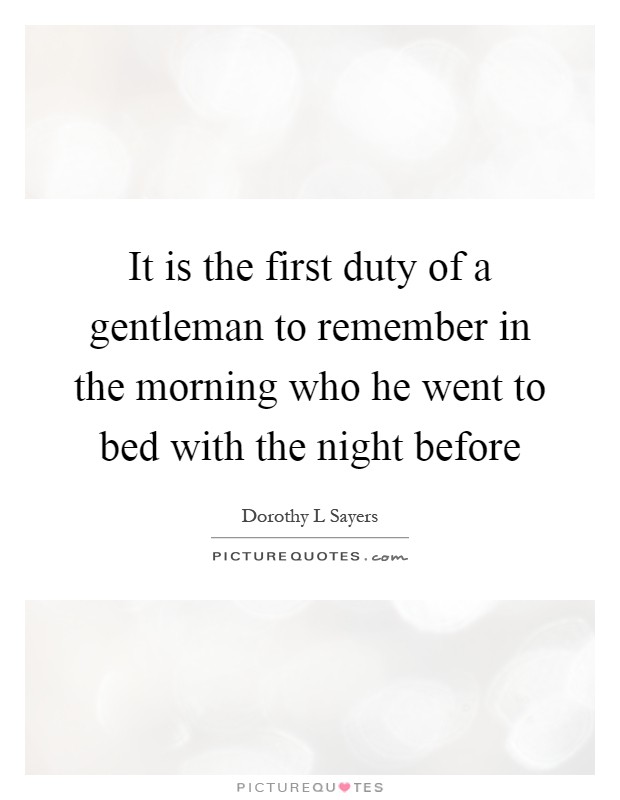 It is the first duty of a gentleman to remember in the morning who he went to bed with the night before Picture Quote #1