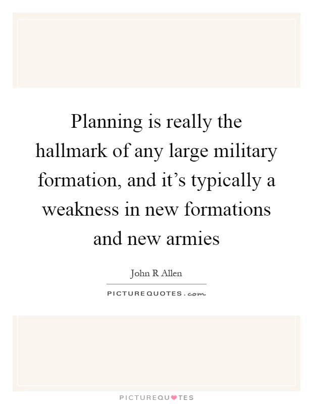 Planning is really the hallmark of any large military formation, and it's typically a weakness in new formations and new armies Picture Quote #1