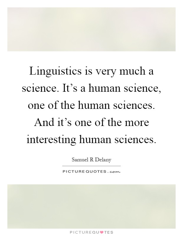 Linguistics is very much a science. It's a human science, one of the human sciences. And it's one of the more interesting human sciences Picture Quote #1