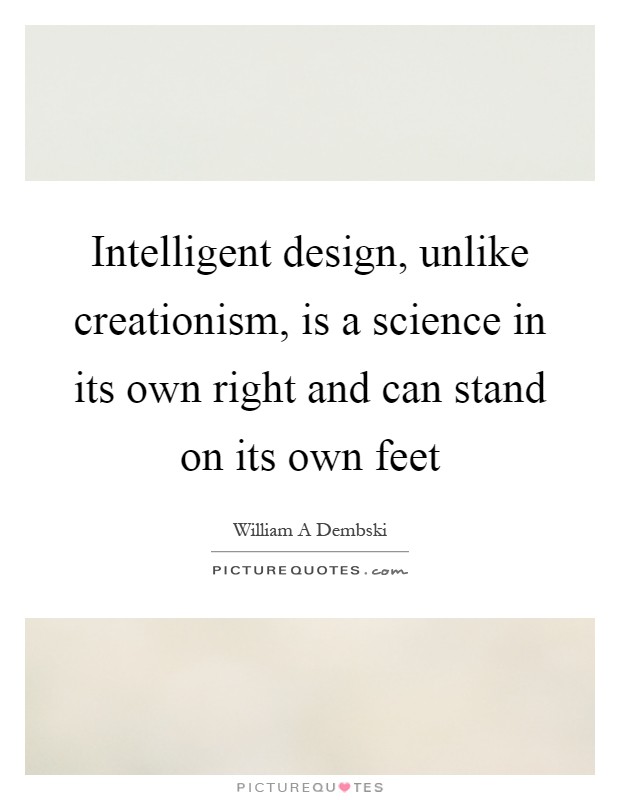 Intelligent design, unlike creationism, is a science in its own right and can stand on its own feet Picture Quote #1