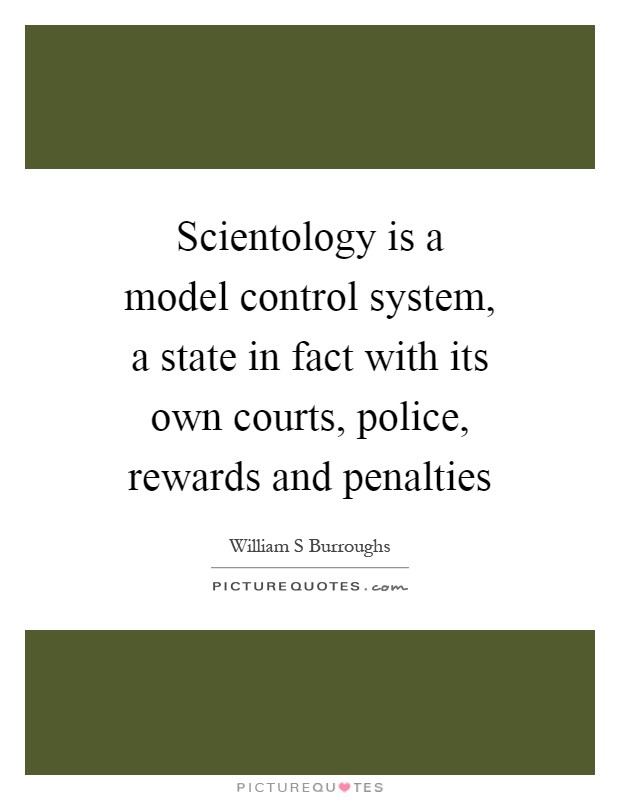 Scientology is a model control system, a state in fact with its own courts, police, rewards and penalties Picture Quote #1
