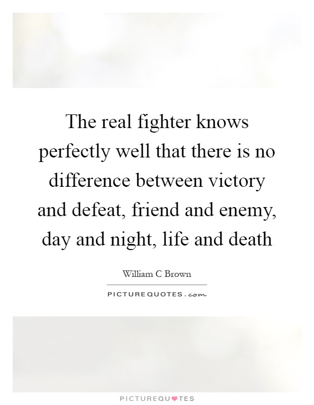 The real fighter knows perfectly well that there is no difference between victory and defeat, friend and enemy, day and night, life and death Picture Quote #1