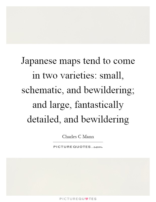 Japanese maps tend to come in two varieties: small, schematic, and bewildering; and large, fantastically detailed, and bewildering Picture Quote #1
