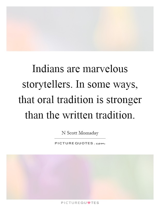 Indians are marvelous storytellers. In some ways, that oral tradition is stronger than the written tradition Picture Quote #1
