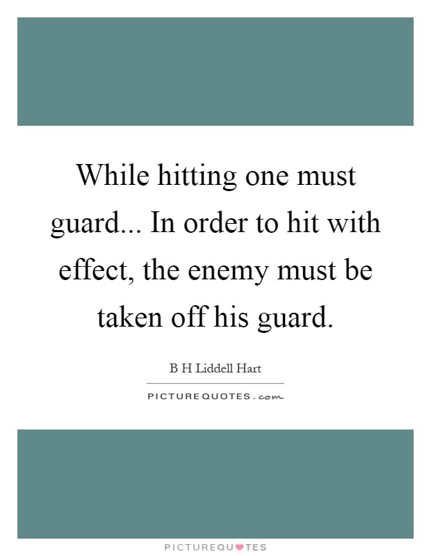 While hitting one must guard... In order to hit with effect, the enemy must be taken off his guard Picture Quote #1