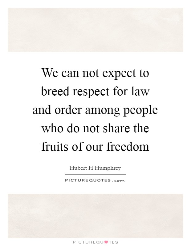 We can not expect to breed respect for law and order among people who do not share the fruits of our freedom Picture Quote #1