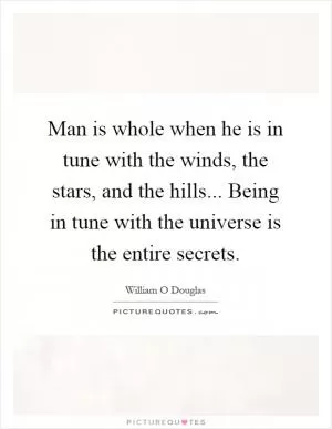Man is whole when he is in tune with the winds, the stars, and the hills... Being in tune with the universe is the entire secrets Picture Quote #1