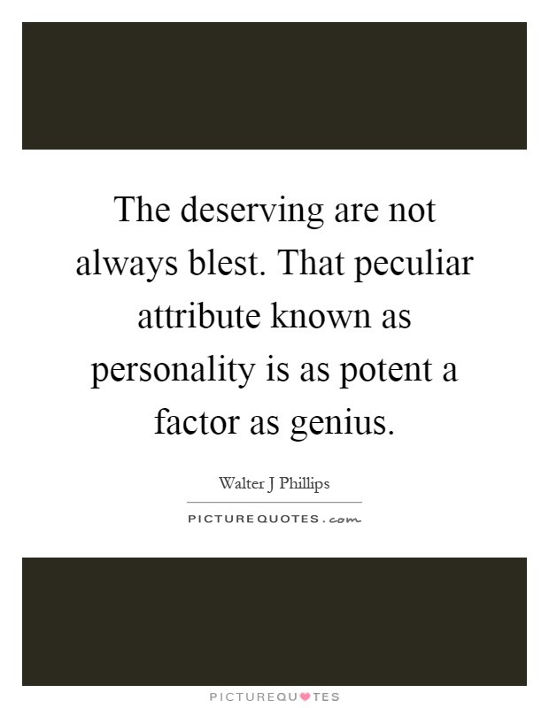 The deserving are not always blest. That peculiar attribute known as personality is as potent a factor as genius Picture Quote #1