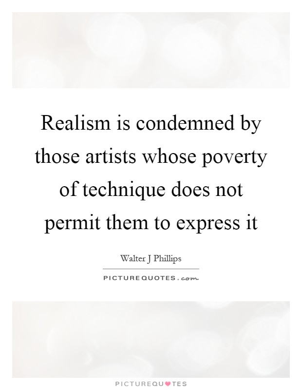 Realism is condemned by those artists whose poverty of technique does not permit them to express it Picture Quote #1