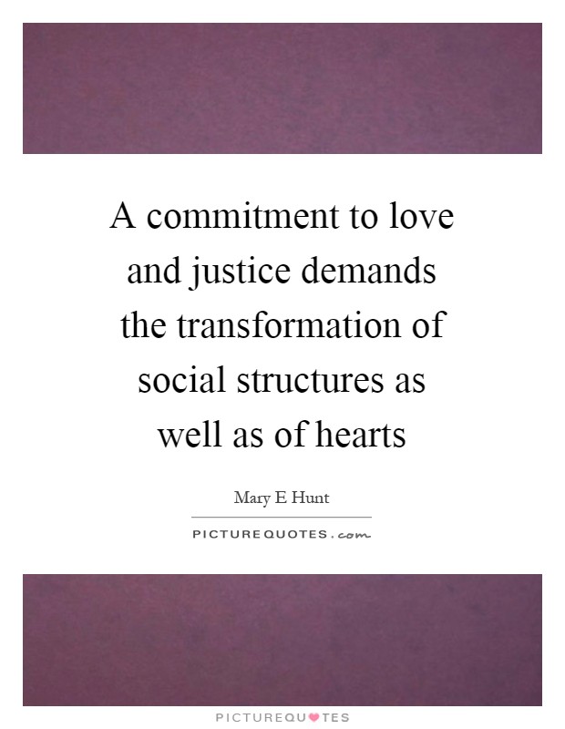 A commitment to love and justice demands the transformation of social structures as well as of hearts Picture Quote #1