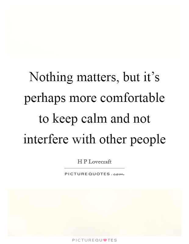 Nothing matters, but it's perhaps more comfortable to keep calm and not interfere with other people Picture Quote #1