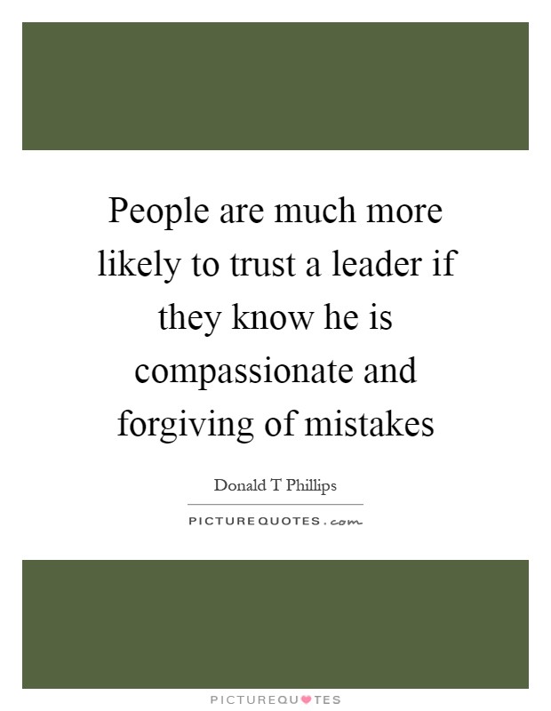 People are much more likely to trust a leader if they know he is compassionate and forgiving of mistakes Picture Quote #1
