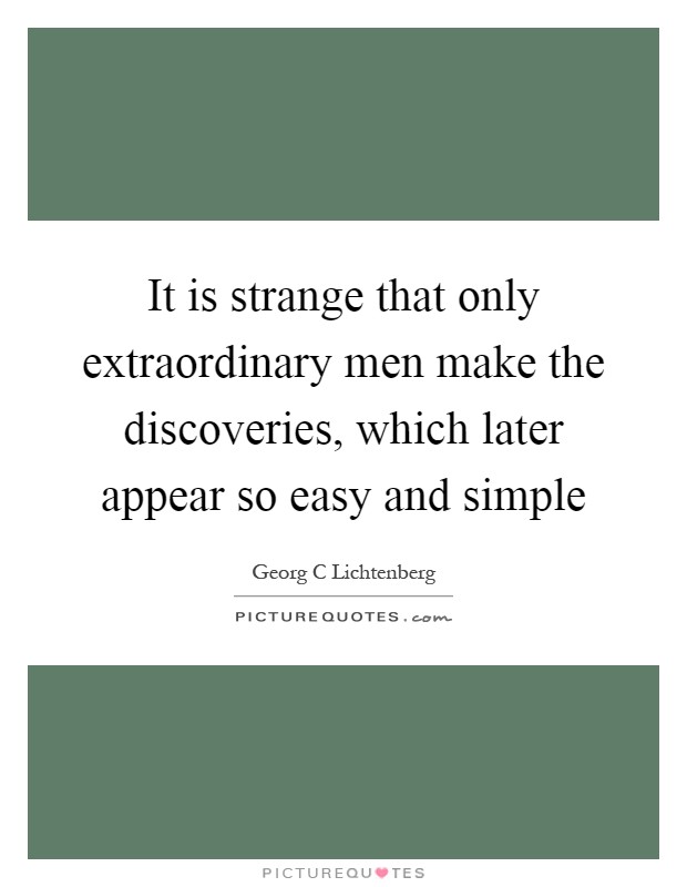 It is strange that only extraordinary men make the discoveries, which later appear so easy and simple Picture Quote #1