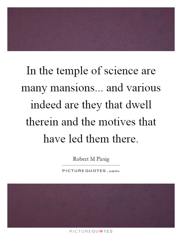In the temple of science are many mansions... and various indeed are they that dwell therein and the motives that have led them there Picture Quote #1