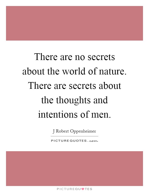 There are no secrets about the world of nature. There are secrets about the thoughts and intentions of men Picture Quote #1
