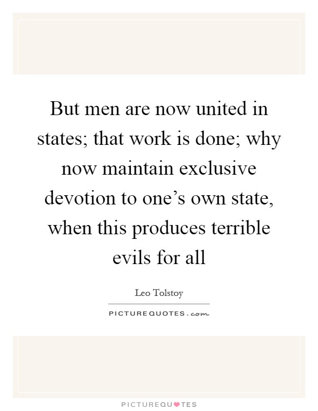 But men are now united in states; that work is done; why now maintain exclusive devotion to one's own state, when this produces terrible evils for all Picture Quote #1