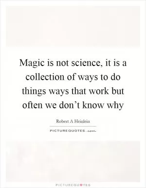 Magic is not science, it is a collection of ways to do things ways that work but often we don’t know why Picture Quote #1
