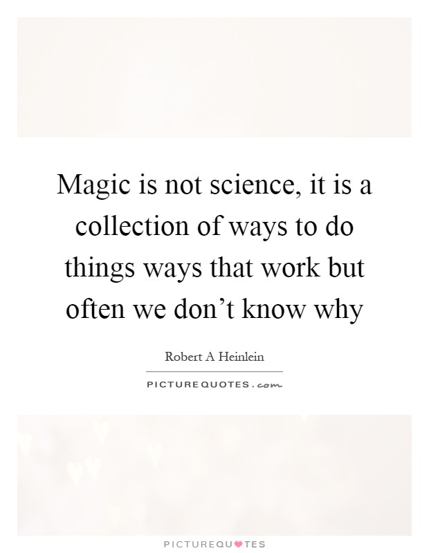 Magic is not science, it is a collection of ways to do things ways that work but often we don't know why Picture Quote #1