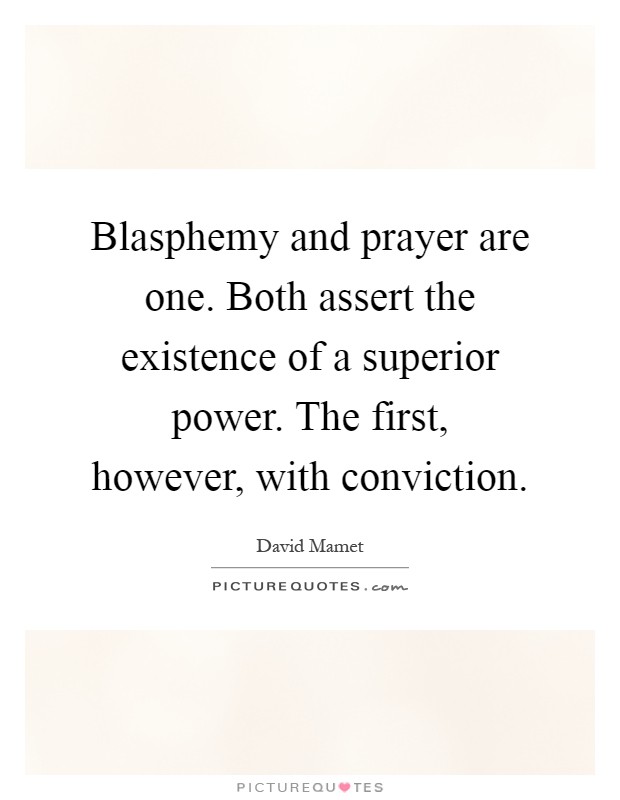 Blasphemy and prayer are one. Both assert the existence of a superior power. The first, however, with conviction Picture Quote #1