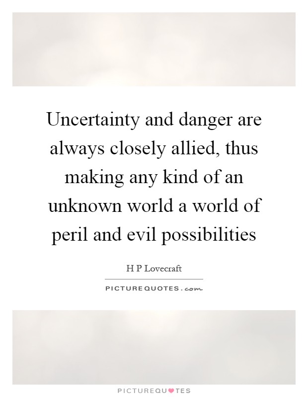 Uncertainty and danger are always closely allied, thus making any kind of an unknown world a world of peril and evil possibilities Picture Quote #1