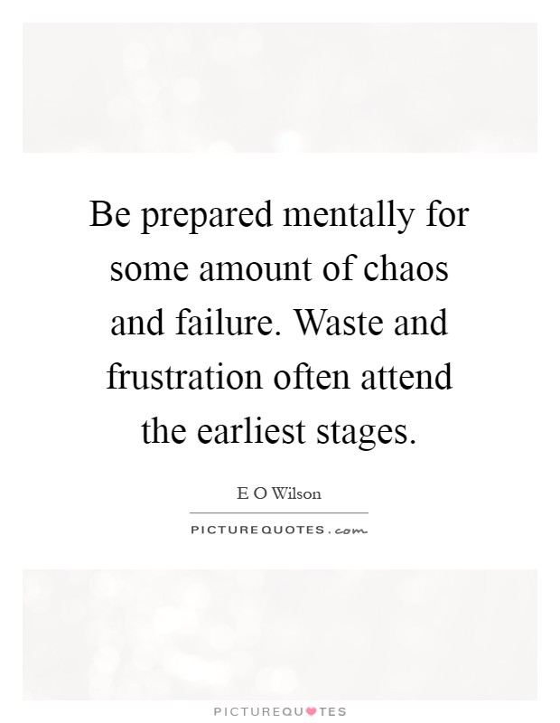 Be prepared mentally for some amount of chaos and failure. Waste and frustration often attend the earliest stages Picture Quote #1
