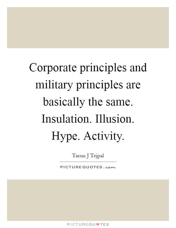 Corporate principles and military principles are basically the same. Insulation. Illusion. Hype. Activity Picture Quote #1