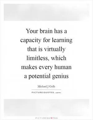 Your brain has a capacity for learning that is virtually limitless, which makes every human a potential genius Picture Quote #1
