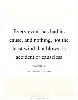 Every event has had its cause, and nothing, not the least wind that blows, is accident or causeless Picture Quote #1