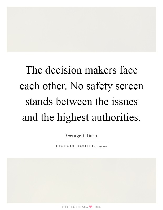 The decision makers face each other. No safety screen stands between the issues and the highest authorities Picture Quote #1