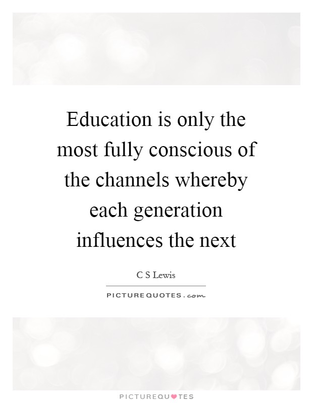 Education is only the most fully conscious of the channels whereby each generation influences the next Picture Quote #1