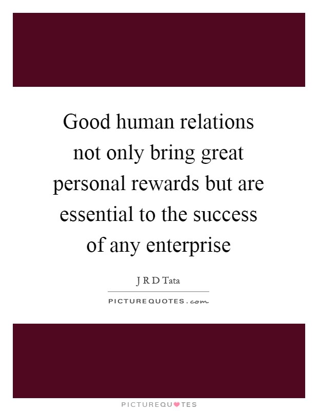 Good human relations not only bring great personal rewards but are essential to the success of any enterprise Picture Quote #1