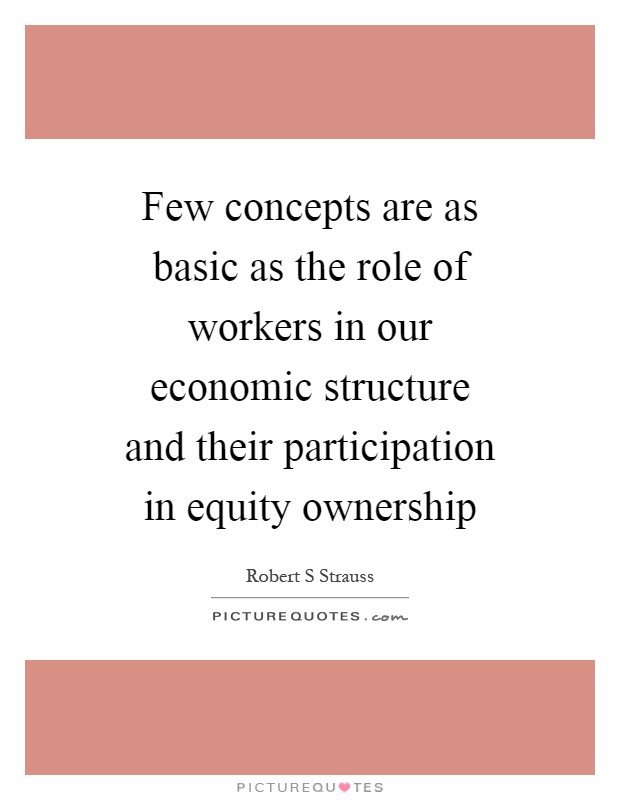 Few concepts are as basic as the role of workers in our economic structure and their participation in equity ownership Picture Quote #1