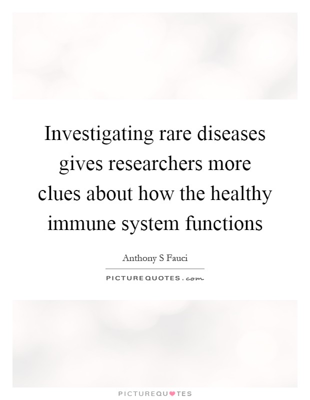 Investigating rare diseases gives researchers more clues about how the healthy immune system functions Picture Quote #1