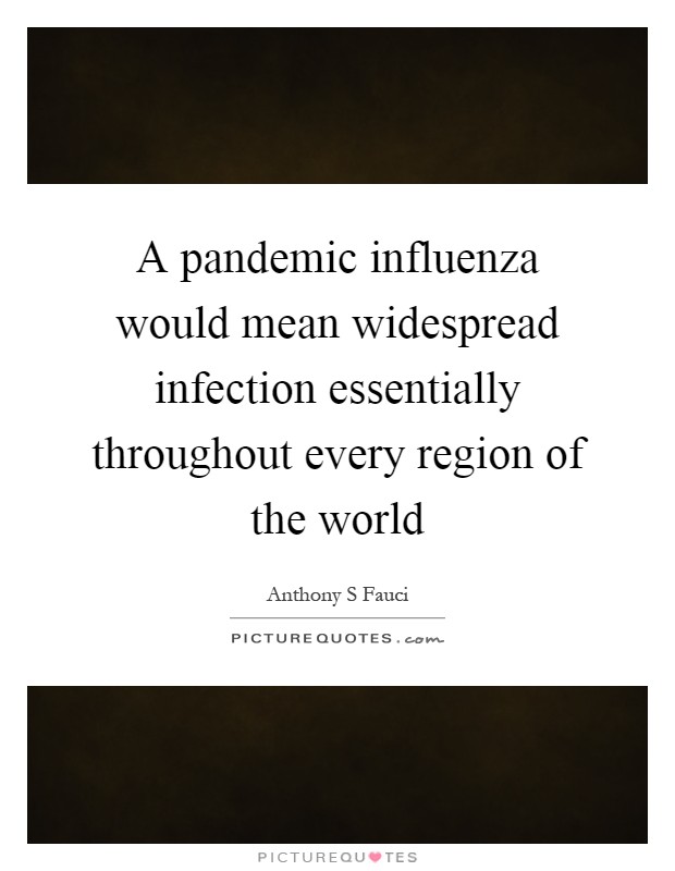 A pandemic influenza would mean widespread infection essentially throughout every region of the world Picture Quote #1