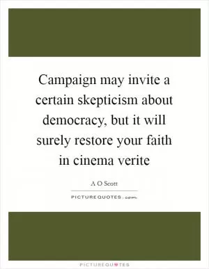 Campaign may invite a certain skepticism about democracy, but it will surely restore your faith in cinema verite Picture Quote #1