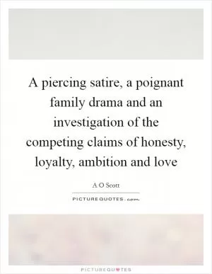 A piercing satire, a poignant family drama and an investigation of the competing claims of honesty, loyalty, ambition and love Picture Quote #1
