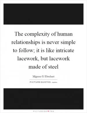 The complexity of human relationships is never simple to follow; it is like intricate lacework, but lacework made of steel Picture Quote #1