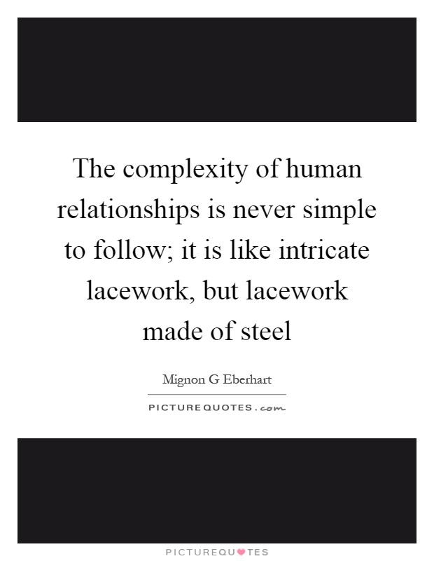 The complexity of human relationships is never simple to follow; it is like intricate lacework, but lacework made of steel Picture Quote #1