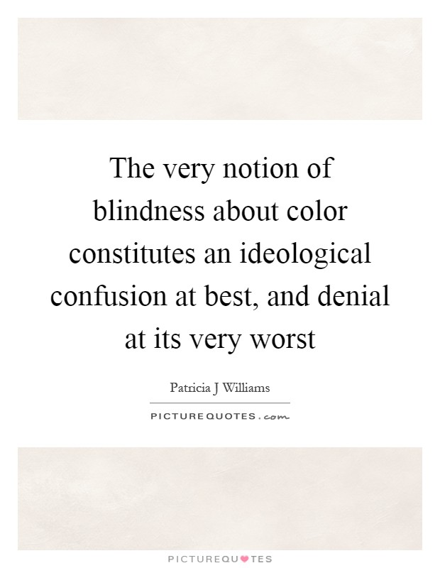 The very notion of blindness about color constitutes an ideological confusion at best, and denial at its very worst Picture Quote #1