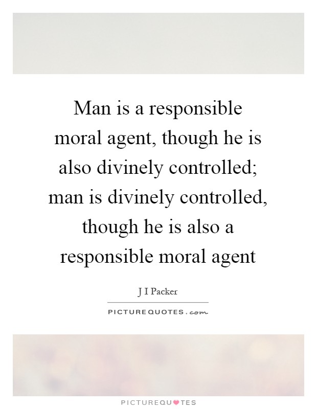 Man is a responsible moral agent, though he is also divinely controlled; man is divinely controlled, though he is also a responsible moral agent Picture Quote #1