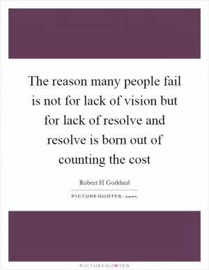 The reason many people fail is not for lack of vision but for lack of resolve and resolve is born out of counting the cost Picture Quote #1