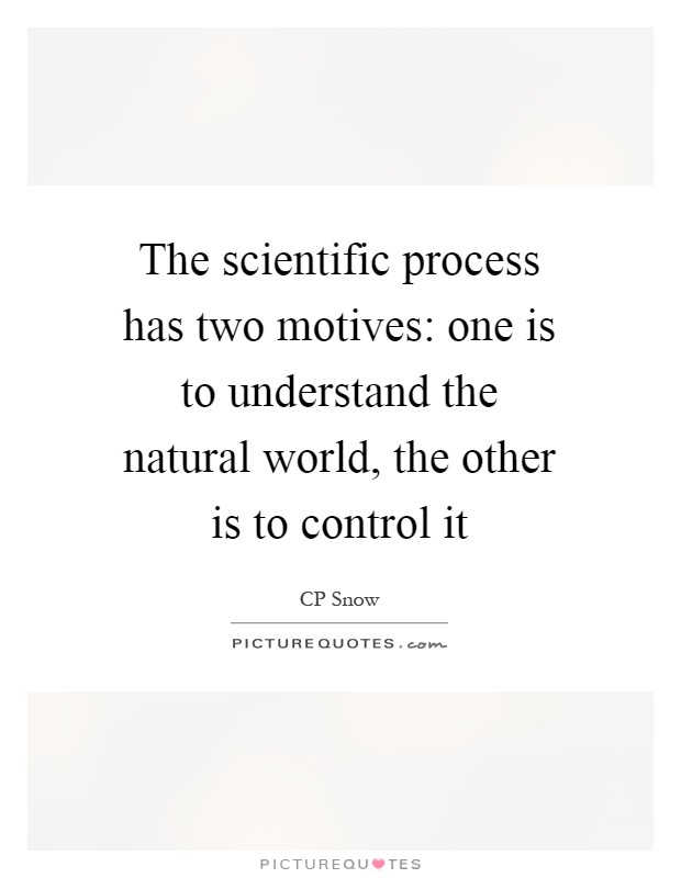 The scientific process has two motives: one is to understand the natural world, the other is to control it Picture Quote #1
