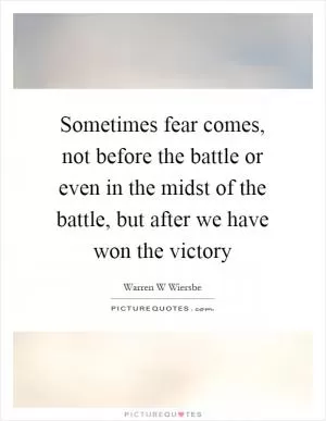 Sometimes fear comes, not before the battle or even in the midst of the battle, but after we have won the victory Picture Quote #1
