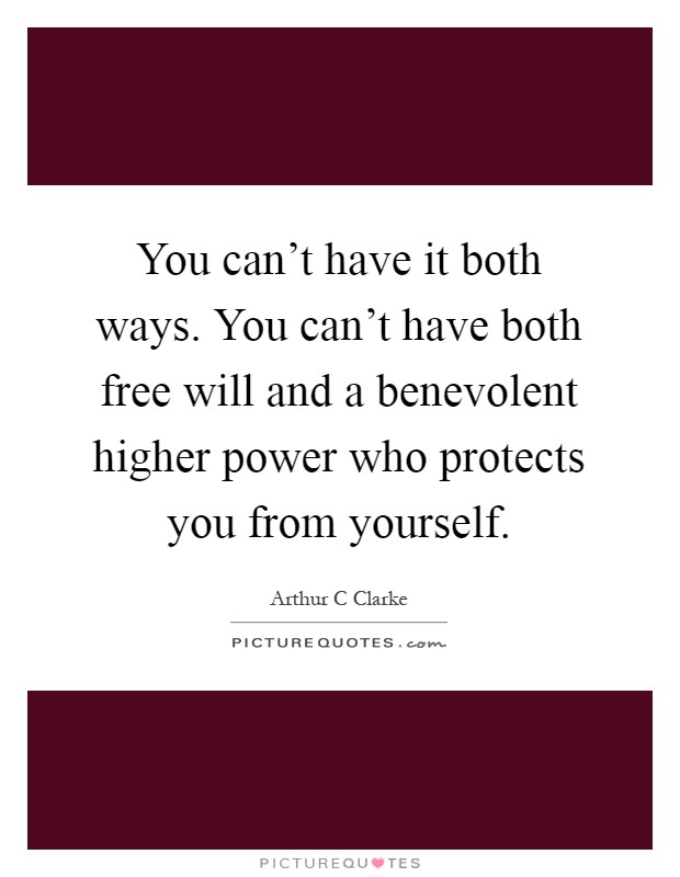 You can't have it both ways. You can't have both free will and a benevolent higher power who protects you from yourself Picture Quote #1