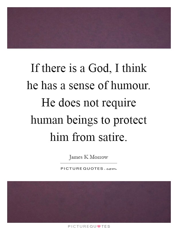If there is a God, I think he has a sense of humour. He does not require human beings to protect him from satire Picture Quote #1