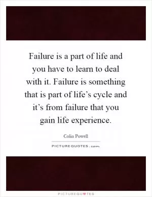 Failure is a part of life and you have to learn to deal with it. Failure is something that is part of life’s cycle and it’s from failure that you gain life experience Picture Quote #1