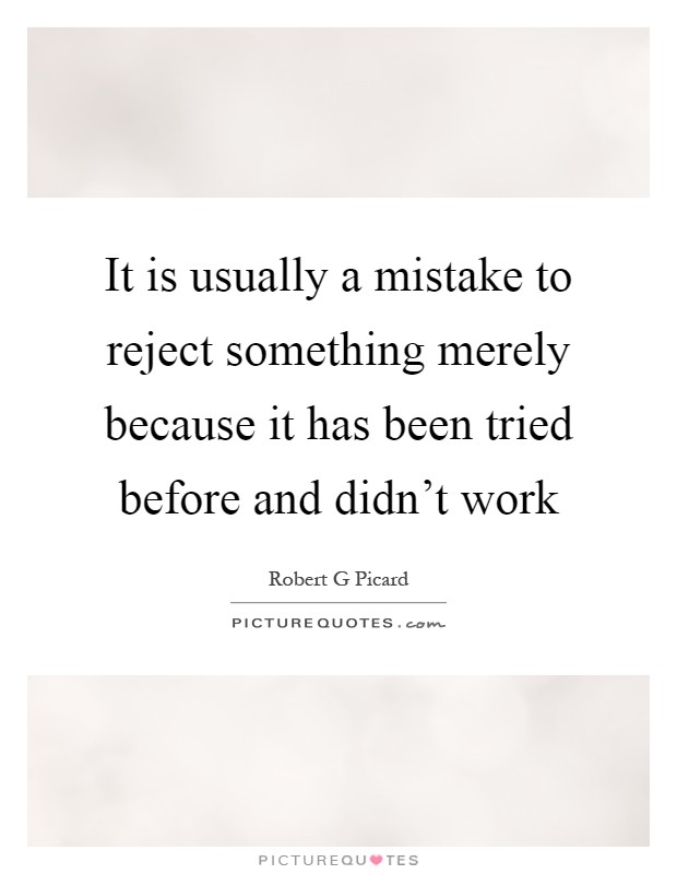 It is usually a mistake to reject something merely because it has been tried before and didn't work Picture Quote #1