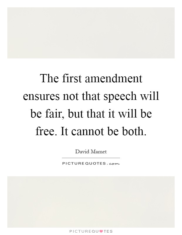 The first amendment ensures not that speech will be fair, but that it will be free. It cannot be both Picture Quote #1